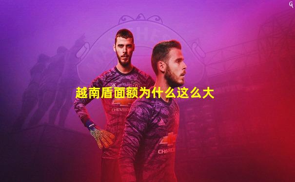 越南盾面额为什么这么大