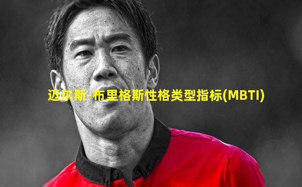 迈尔斯-布里格斯性格类型指标(MBTI)