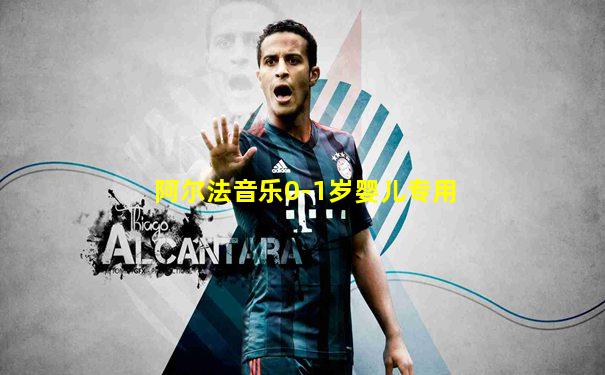 阿尔法音乐0-1岁婴儿专用