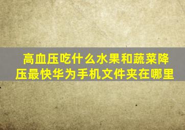 高血压吃什么水果和蔬菜降压最快华为手机文件夹在哪里