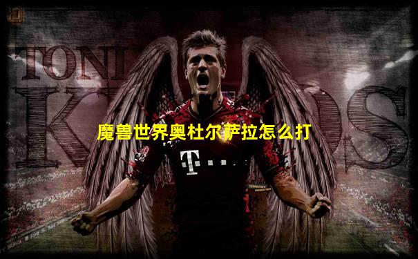 魔兽世界奥杜尔萨拉怎么打